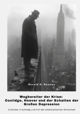 Wegbereiter der Krise: Coolidge, Hoover und der Schatten der Gro&szlig;en Depression - Donald H. Dawney