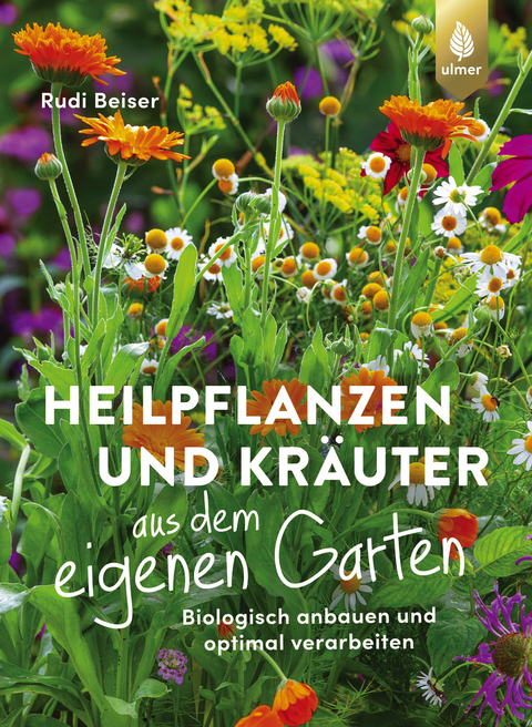 Heilpflanzen und Kr&auml;uter aus dem eigenen Garten - Rudi Beiser