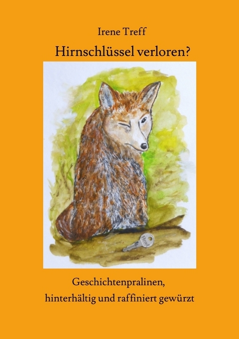 Hirnschl&uuml;ssel verloren? Spannende und unterhaltsame Kurzgeschichten - Irene Treff
