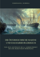 Die &ouml;sterreichische Marine und das Habsburgerreich - Ferdinand J. Schnell