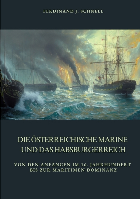 Die &ouml;sterreichische Marine und das Habsburgerreich - Ferdinand J. Schnell