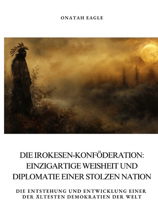 Die Irokesen-Konföderation: Einzigartige Weisheit und Diplomatie einer stolzen Nation