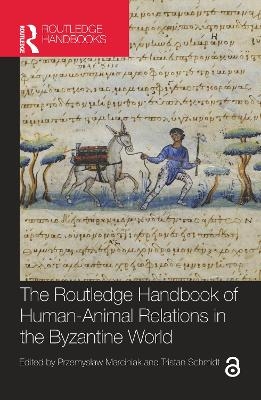The Routledge Handbook of Human-Animal Relations in the Byzantine World - 