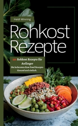 Rohkost Rezeptbuch- 150 Rohkost Rezepte f&uuml;r Anf&auml;nger - Heidi Winning