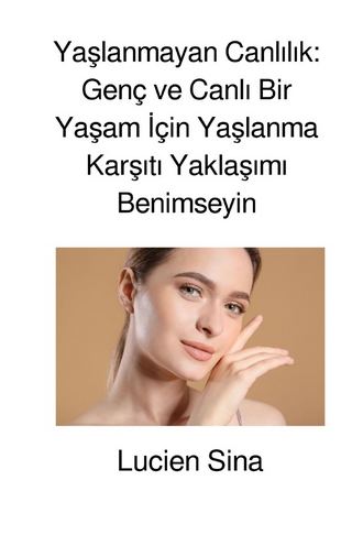 Yaşlanmayan Canlılık: Genç ve Canlı Bir Yaşam İçin Yaşlanma Karşıtı Yaklaşımı Benimseyin