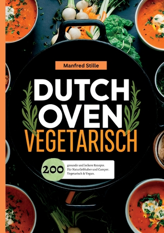 Dutch Oven Vegetarisch- 200 gesunde und leckere Rezepte.