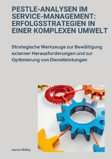 PESTLE-Analysen im Service-Management: Erfolgsstrategien in einer komplexen Umwelt - Aaron Welby