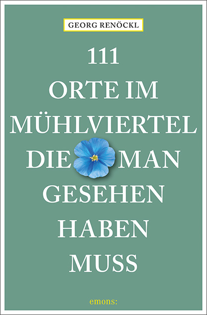 111 Orte im M&uuml;hlviertel, die man gesehen haben muss - Georg Ren&ouml;ckl