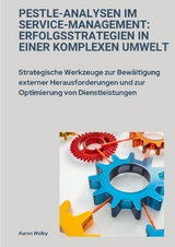 PESTLE-Analysen im Service-Management: Erfolgsstrategien in einer komplexen Umwelt - Aaron Welby