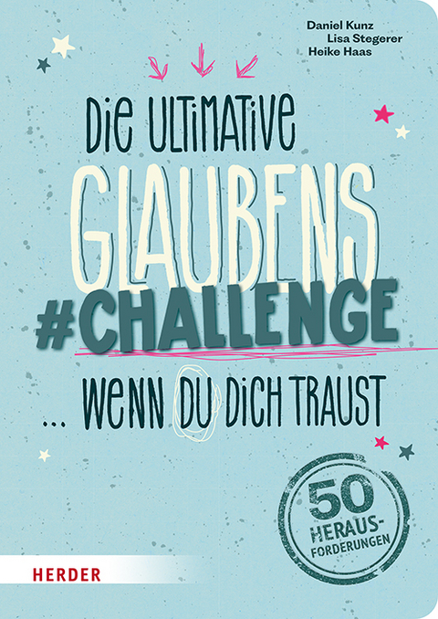 Die ultimative Glaubens-Challenge &hellip; wenn du dich traust - Daniel Kunz, Lisa Stegerer