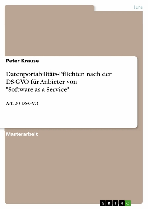 Datenportabilit&auml;ts-Pflichten nach der DS-GVO f&uuml;r Anbieter von 'Software-as-a-Service' -  Peter Krause