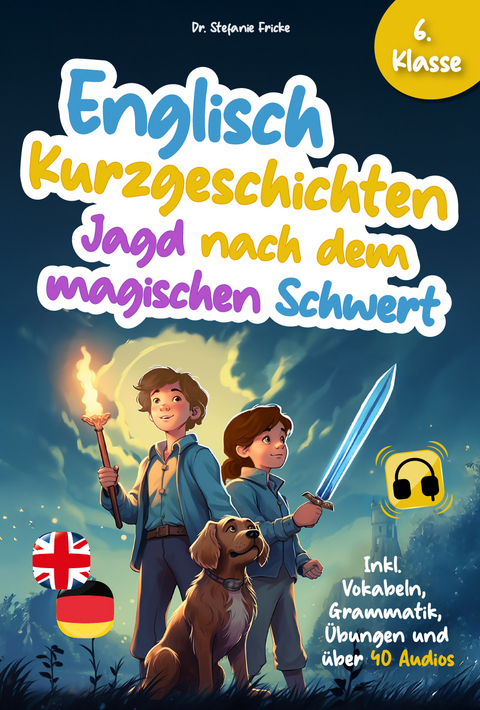 Englisch Kurzgeschichten 6. Klasse | Jagd nach dem magischen Schwert | Inkl. Vokabeln, Grammatik, &Uuml;bungen & Audios | Von Didaktikern entwickelt - Stefanie Fricke