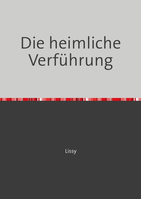Die heimliche Verf&uuml;hrung - Lisa M&uuml;ller