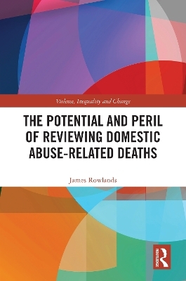 The Potential and Peril of Reviewing Domestic Abuse-Related Deaths - James Rowlands