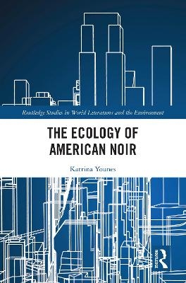 The Ecology of American Noir - Katrina Younes