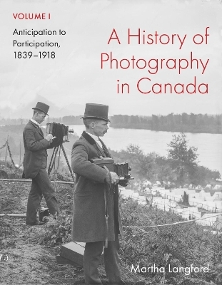 A History of Photography in Canada, Volume 1 - Martha Langford
