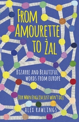 From Amourette to Żal: Bizarre and Beautiful Words from Europe - Alex Rawlings