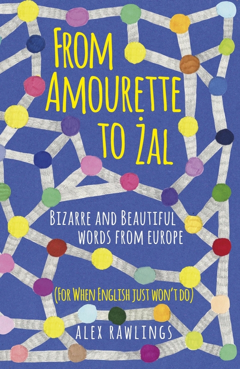 From Amourette to Żal: Bizarre and Beautiful Words from Europe - Alex Rawlings