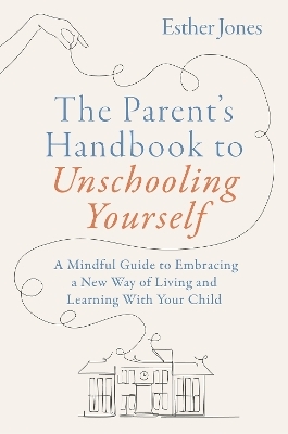 The Parent's Handbook to Unschooling Yourself