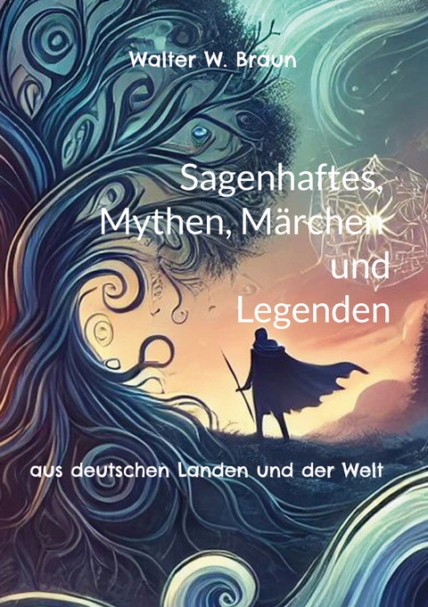 Sagenhaftes, Mythen, M&auml;rchen und Legenden - Walter W. Braun