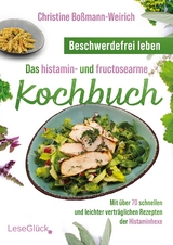 Beschwerdefrei leben &ndash; Das histamin- und fructosearme Kochbuch - Christine Bo&szlig;mann-Weirich