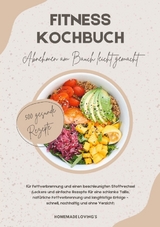 Fitness Kochbuch: Abnehmen am Bauch leicht gemacht - 500 gesunde Rezepte f&uuml;r Fettverbrennung und einen beschleunigten Stoffwechsel - HOMEMADE LOVING'S
