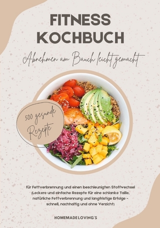 Fitness Kochbuch: Abnehmen am Bauch leicht gemacht - 500 gesunde Rezepte für Fettverbrennung und einen beschleunigten Stoffwechsel