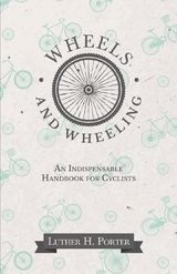 Wheels and Wheeling - An Indispensable Handbook for Cyclists - Luther H. Porter