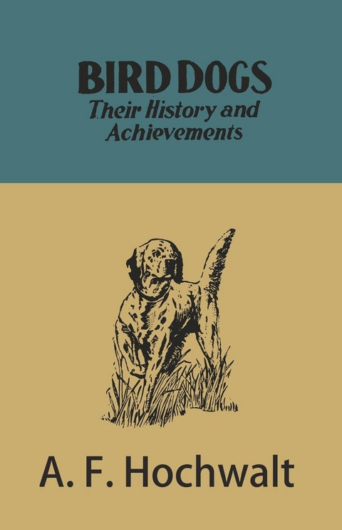 Bird Dogs - Their History and Achievements - A. F. Hochwalt