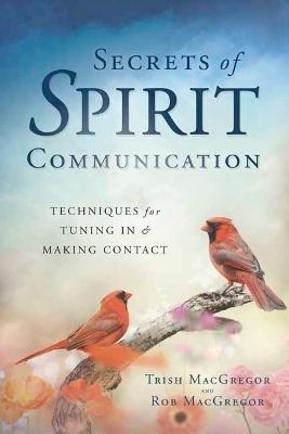 Secrets of Spirit Communication - Trish MacGregor, Rob MacGregor
