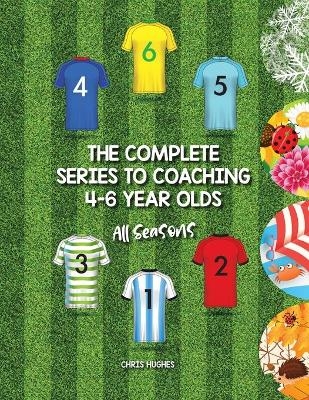The Complete Series to Coaching 4-6 Year Olds - Chris Hughes