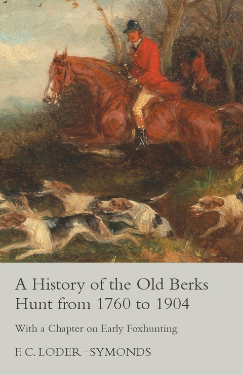 A History of the Old Berks Hunt from 1760 to 1904 - With a Chapter on Early Foxhunting - F. C. Loder-Symonds