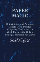 Paper magic - Entertaining and Amusing Models, Toys, Puzzles, Conjuring Tricks, etc., in which Paper is the Only or Principal Material Required - Will Blyth