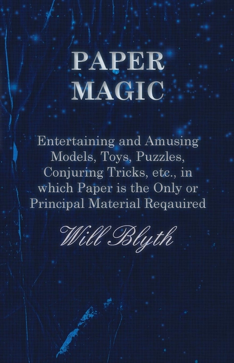 Paper magic - Entertaining and Amusing Models, Toys, Puzzles, Conjuring Tricks, etc., in which Paper is the Only or Principal Material Required - Will Blyth