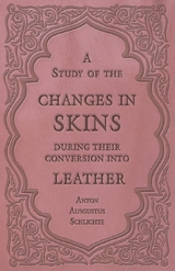 A Study of the Changes in Skins During Their Conversion into Leather - Anton Ausgustus Schlichte