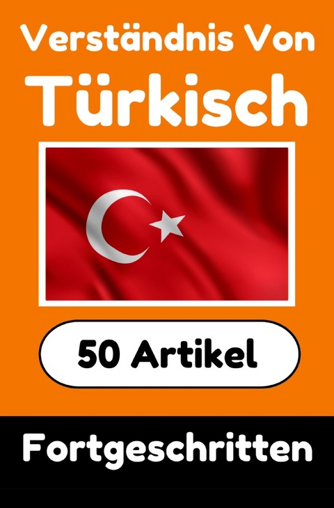 Verst&auml;ndnis von T&uuml;rkisch | T&uuml;rkisch lernen mit 50 interessanten Artikeln &uuml;ber L&auml;nder, Gesundheit, Sprachen und mehr - Auke de Haan
