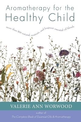 Aromatherapy for the Healthy Child - Valerie Ann Worwood