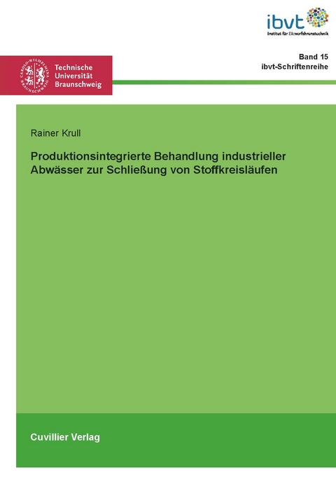 Produktionsintegrierte Behandlung industrieller Abw&auml;sser zur Schlie&szlig;ung von Stoffkreisl&auml;ufen - Rainer Krull