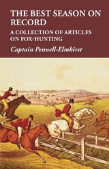 The Best Season on Record - A Collection of Articles on Fox-Hunting - Captain Pennell-Elmhirst