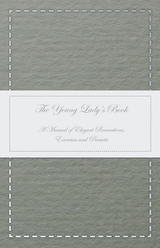 The Young Lady's Book - A Manual of Elegant Recreations, Exercises and Pursuits