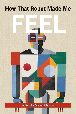 How That Robot Made Me Feel - Ericka Johnson