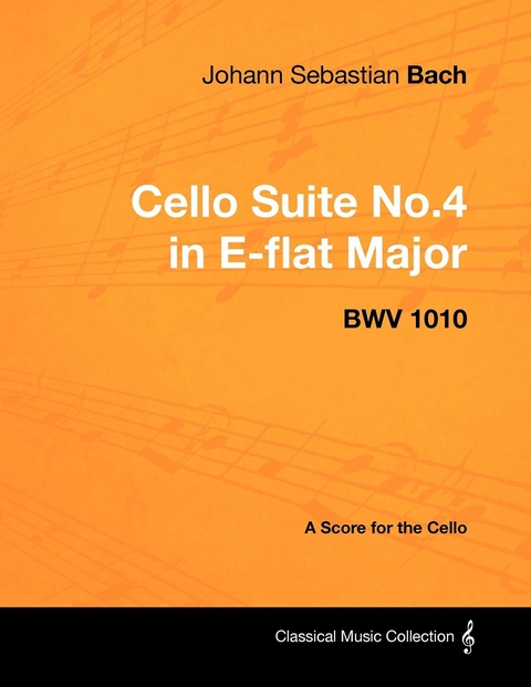 Johann Sebastian Bach - Cello Suite No.4 in E-flat Major - BWV 1010 - A Score for the Cello - Johann Sebastian Bach