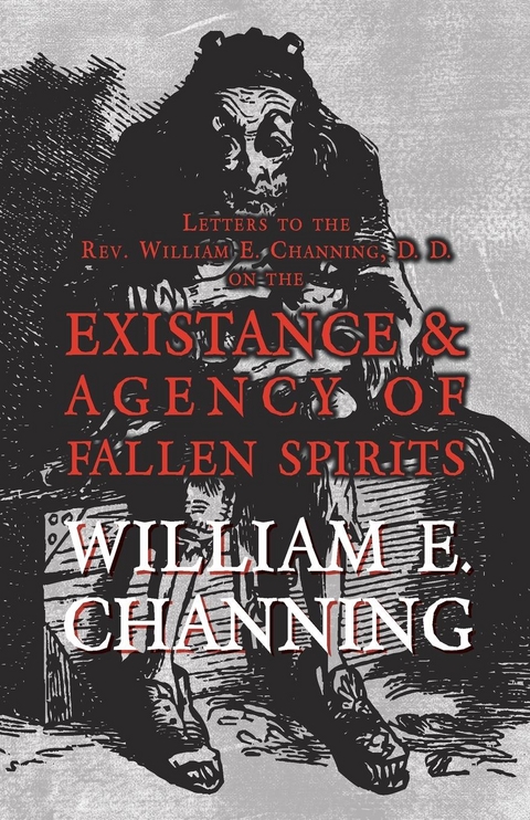 Letters to the Rev. William E. Channing, D. D. on the Existence and Agency of Fallen Spirits - William E. Channing