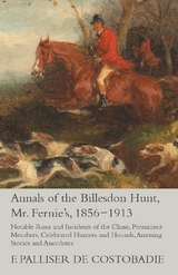 Annals of the Billesdon Hunt, Mr. Fernie's, 1856-1913 - Notable Runs and Incidents of the Chase, Prominent Members, Celebrated Hunters and Hounds, Amusing Stories and Anecdotes - F. Palliser de Costobadie