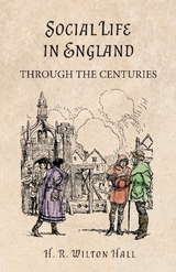 Social Life in England Through the Centuries - H. R. Wilton Hall