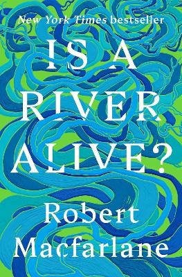 Is a River Alive? - Robert Macfarlane