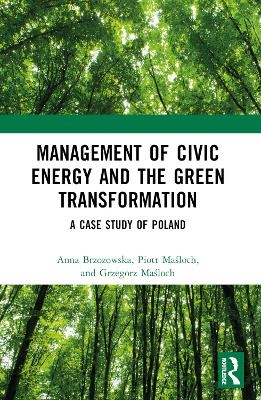 Management of Civic Energy and the Green Transformation - Anna Brzozowska, Piotr Maśloch, Grzegorz Maśloch