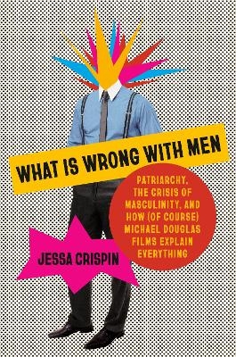What Is Wrong with Men - Jessa Crispin