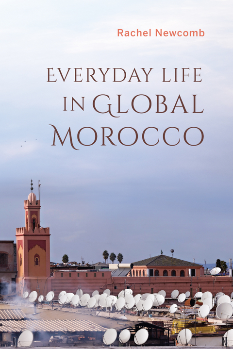 Everyday Life in Global Morocco -  RACHEL NEWCOMB