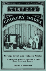 Strong Drink and Tobacco Smoke - The Structure, Growth, and Uses of Malt, Hops, Yeast, and Tobacco - Henry P. Prescott